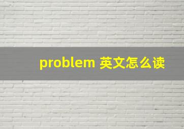 problem 英文怎么读